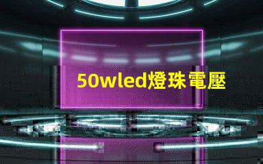 50wled燈珠電壓多少 50wled燈珠壞了怎么修